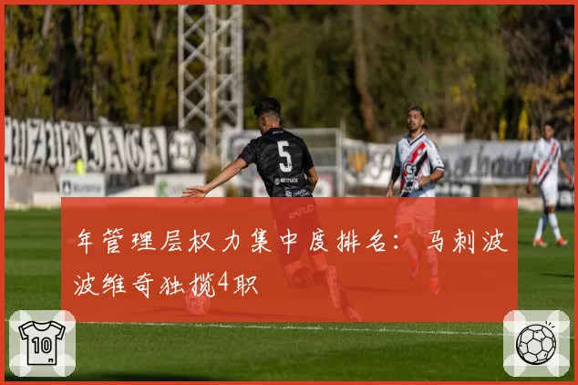 年管理层权力集中度排名：马刺波波维奇独揽4职
